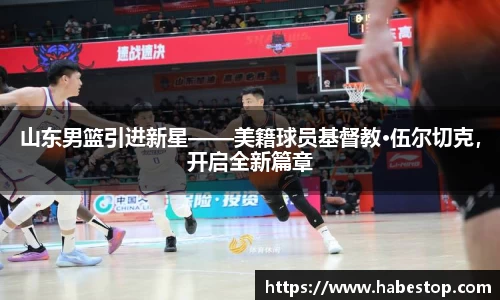 山东男篮引进新星——美籍球员基督教·伍尔切克，开启全新篇章