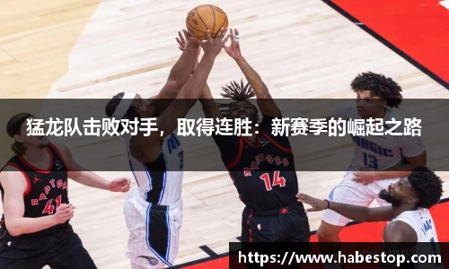 猛龙队击败对手，取得连胜：新赛季的崛起之路