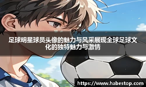 足球明星球员头像的魅力与风采展现全球足球文化的独特魅力与激情